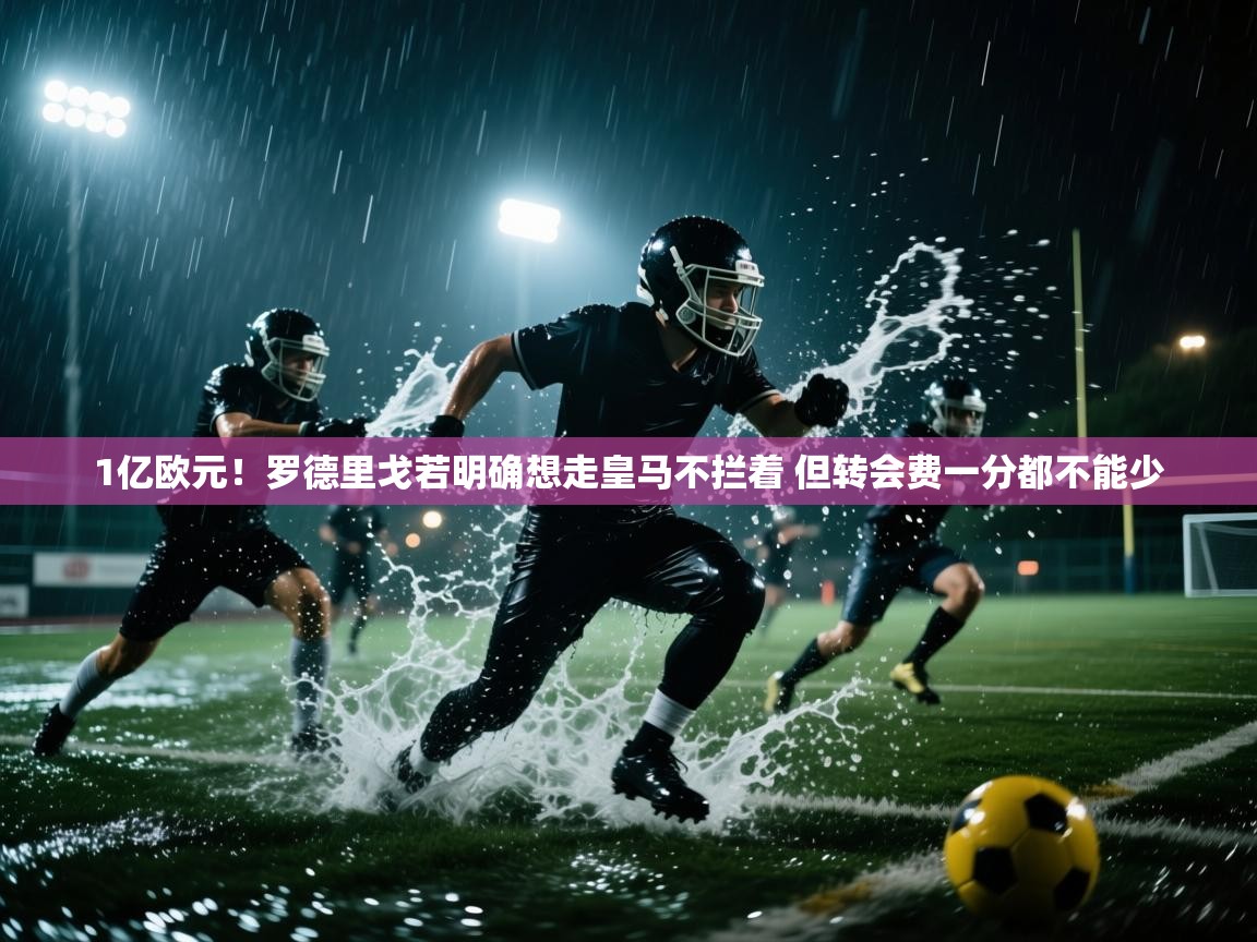 1亿欧元！罗德里戈若明确想走皇马不拦着 但转会费一分都不能少  第1张