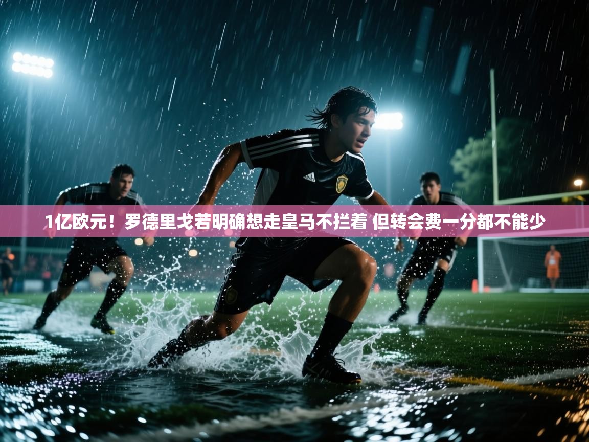 1亿欧元！罗德里戈若明确想走皇马不拦着 但转会费一分都不能少  第2张